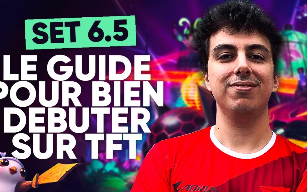 TFT SET 6.5 : le guide pour bien débuter !